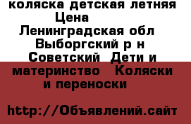 коляска детская летняя › Цена ­ 2 500 - Ленинградская обл., Выборгский р-н, Советский  Дети и материнство » Коляски и переноски   